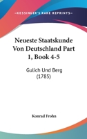 Neueste Staatskunde Von Deutschland Part 1, Book 4-5: Gulich Und Berg (1785) 116630261X Book Cover
