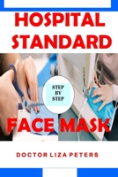 Hospital Standard Face Mask: Easy to Follow Guide to Making A Hospital Standard Protective Washable, Reusable and Adjustable Face Mask at Home Using Fabric. For Virus and Bacteria protection. Breathab B08C9761CF Book Cover