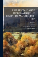 Correspondance Diplomatique De Joseph De Maistre, 1811-1817 (French Edition) 1023907615 Book Cover