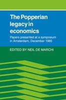 The Popperian Legacy in Economics: Papers Presented at a Symposium in Amsterdam, December 1985 0521070236 Book Cover