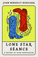 Lone Star Séance: A History of Texas Spiritualism 1682833178 Book Cover