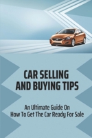 Car Selling And Buying Tips: An Ultimate Guide On How To Get The Car Ready For Sale: Car Selling Tips For Car Salesman B09BYDH1M1 Book Cover