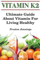 Vitamin K2: Ultimate Guide About Vitamin For Living Healthy 1722460784 Book Cover