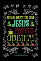 NURSE EDUCATOR LOVE JESUS COFFEE CHRISTMAS Blank Line journal: Christmas Coffee journal & notebook Diary / Christmas & Coffee Lover Gift Gift for NURSE EDUCATOR 1676835709 Book Cover