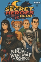 The Secret Heroes Club: The Ninja-Werewolf at School: A Hilarious Middle Grade Adventure Full of Monsters, Mayhem, and School Madness, (Ages 8–14) B0FP9GLY94 Book Cover
