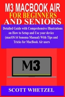 M3 MACBOOK AIR FOR BEGINNERS AND SENIORS: Detailed Guide with Comprehensive Illustrations on How to Setup and Use your device (macOS 14 Sonoma Manual) With Tips and Tricks for MacBook Air users B0CXNXYDWK Book Cover