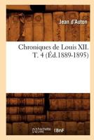 Chroniques de Louis XII. T. 4 (A0/00d.1889-1895) 2012530613 Book Cover