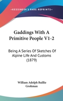 Gaddings With A Primitive People V1-2: Being A Series Of Sketches Of Alpine Life And Customs 1166624579 Book Cover
