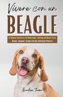 Vivere con un Beagle: Guida Completa per Educare, Capire e Connettersi con il Tuo Cane – Dalle Prime Lezioni a un Legame Indissolubile (Italian Edition) B0F8NXL558 Book Cover