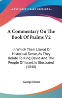 A Commentary On The Book Of Psalms V2: In Which Their Literal Or Historical Sense, As They Relate To King David And The People Of Israel, Is Illustrated 1436721679 Book Cover
