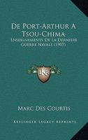 De Port-Arthur A Tsou-Chima: Enseignements De La Derniere Guerre Navale (1907) 1167631234 Book Cover