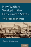 How Welfare Worked in the Early United States: Five Microhistories 0197515436 Book Cover