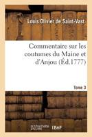 Commentaire sur les coutumes du Maine et d'Anjou ou, Extrait raisonne des autorités, édits & de clarations, arrêts & réglements qui ont rapport à ces deux coutumes Volume 3 2329286694 Book Cover
