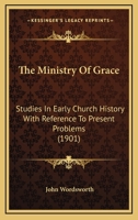 The Ministry of Grace: Studies in Early Church History With Reference to Present Problems 1014513472 Book Cover