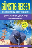 Günstig Reisen: Der ultimative Low Budget Reiseführer! Entdecke die Welt mit Tipps für billige Flüge, kostenlose Unterkünfte und die günstigsten Reiseziele. Reise ohne (viel) Geld (German Edition) 1691013315 Book Cover