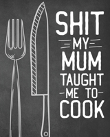 Shit My Mum Taught Me To Cook: Personalized Blank Cookbook and Custom Recipe Journal to Write in Cute Gift for Women Mom Wife: Funny Keepsake Gag Gift 1670103994 Book Cover