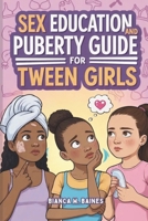 SEX EDUCATION AND PUBERTY GUIDE FOR TWEEN GIRLS: An Illustrated Body Handbook for 8 to 12-Year-Olds' Exploring their Changing Body, Emotions, Hormones, Menstruation & Building Healthy Relationships. B0FH9WJSBT Book Cover