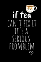 if tea  can't fix it  it's a  serious  promblem: Funny Gift Notebook, Journal Gift, Diary, Doodle Gift or Notebook | 6 x 9 Compact Size- 80 Blank Lined Pages, TEA LOVERS Gift Present Birthday 1694461572 Book Cover