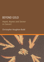 Beyond Gold: Hayek, Keynes and Steiner in Concert B0D7M5536Q Book Cover