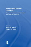 Reconceptualizing Libraries: Perspectives from the Information and Learning Sciences 1138309559 Book Cover