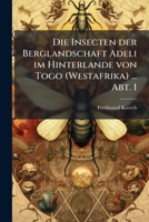 Die Insecten Der Berglandschaft Adeli Im Hinterlande Von Togo (Westafrika) ... Abt. 1 1149340061 Book Cover