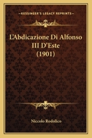 L'Abdicazione Di Alfonso III D'Este (1901) 1143535073 Book Cover