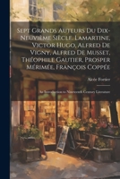 Sept Grands Auteurs Du Dix-Neuvième Siècle. Lamartine, Victor Hugo, Alfred De Vigny, Alfred De Musset, Théophile Gautier, Prosper Mérimée, François Co 1021701521 Book Cover