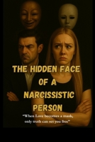 The Hidden Face of a Narcissistic Person: "When love becomes a mask, only truth can set you free." B0FQCHB7NL Book Cover