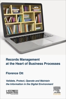 Records Management at the Heart of Business Processes: Validate, Protect, Operate and Maintain the Information in the Digital Environment 178548043X Book Cover