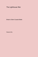 The Lighthouse War: Britain's Silent Coastal Battle 1779611919 Book Cover