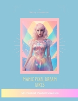 Manic Pixel Dream Girls: AI Created Pastel Beauties B0C5PGB5SQ Book Cover