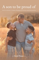A son to be proud of: And his father's hopes, disappointments, and discoveries 1080688587 Book Cover