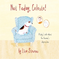 Not Today, Celeste!: A Dog's Tale about Her Human's Depression 1785920081 Book Cover