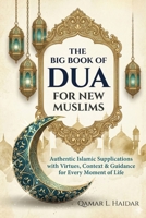 The Big Book of Dua For New Muslims: Authentic Islamic Supplications with Virtues, Context & Guidance for Every Moment of Life B0GQPDQ9L6 Book Cover