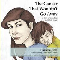 The Cancer That Wouldn't Go Away: A story for kids about metastatic cancer 1300303174 Book Cover