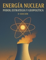 Energía Nuclear: Poder, Estrategia y Geopolítica (Spanish Edition) B0DXTM3KRM Book Cover