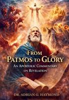 From Patmos to Glory an Apostolic Commentary on Revelation 1639504117 Book Cover