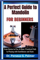 A Perfect Guide to Mandolin for Beginners: From Novice to Pro: A Clear, Practical Path to Playing with Confidence and Style B0F24J9D6V Book Cover