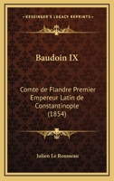 Baudoin IX: Comte De Flandre Premier Empereur Latin De Constantinople (1854) 1167636147 Book Cover