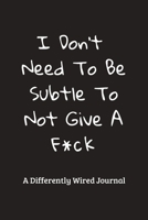 I Don't Need To Be Subtle To Not Give A F*ck: A Differently Wired Journal: Perfect Gift/Must Have Notebook For Neurodiverse Adults/Teenagers 1695488490 Book Cover