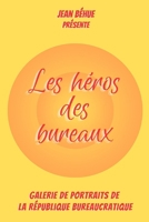 Les h�ros des bureaux: Galerie de portraits de la R�publique bureaucratique B09L9NFPF8 Book Cover
