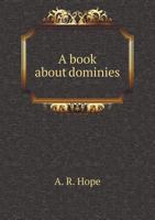 A Book about Dominies - Being the Reflections and Recollections of a Member of the Profession 1178511014 Book Cover