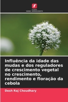Influência da idade das mudas e dos reguladores de crescimento vegetal no crescimento, rendimento e floração da cebola (Portuguese Edition) 620893396X Book Cover