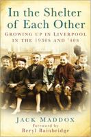 In the Shelter of Each Other: Growing Up in Liverpool in the 1930s and '40s 0750951028 Book Cover