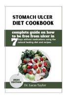 Stomach Ulcer Diet Cookbook: complete guide on how to be free from ulcer in 7 Days without medications using the natural healing diet and recipes B0CSNX9ZQY Book Cover