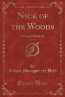 Nick of the Woods, Vol. 2 of 2: A Story of Kentucky (Classic Reprint) 1342483812 Book Cover