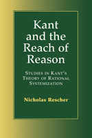 Kant and the Reach of Reason: Studies in Kant's Theory of Rational Systematization 0521667917 Book Cover