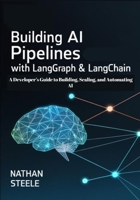 Building AI Pipelines with LangGraph and LangChain: A Developer’s Guide to Building, Scaling, and Automating AI B0DXC7MY2H Book Cover