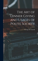 The Art of Dinner Giving and Usages of Polite Society 1016793073 Book Cover