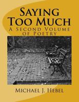 Saying Too Much: A Second Volume of Poetry 1727135490 Book Cover